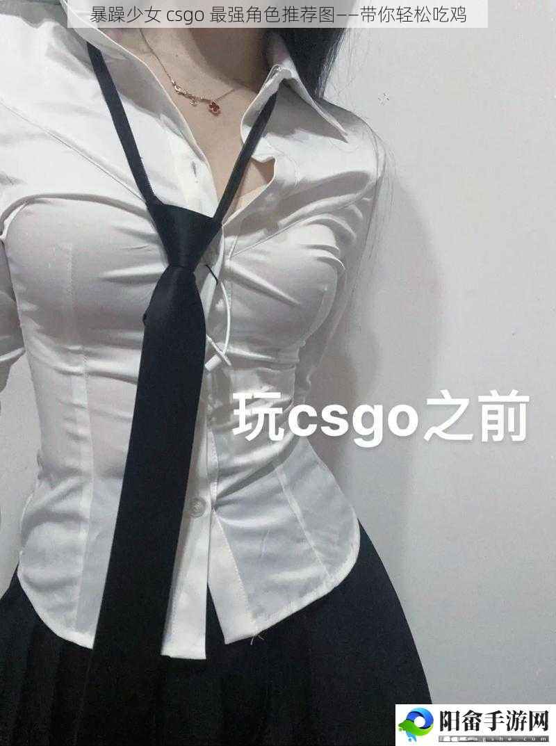 暴躁少女 csgo 最强角色推荐图——带你轻松吃鸡