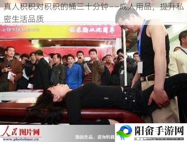 真人积积对积积的桶三十分钟——成人用品，提升私密生活品质