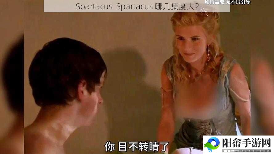 Spartacus  Spartacus 哪几集度大？