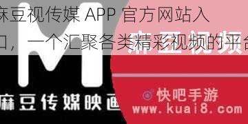 麻豆视传媒 APP 官方网站入口，一个汇聚各类精彩视频的平台