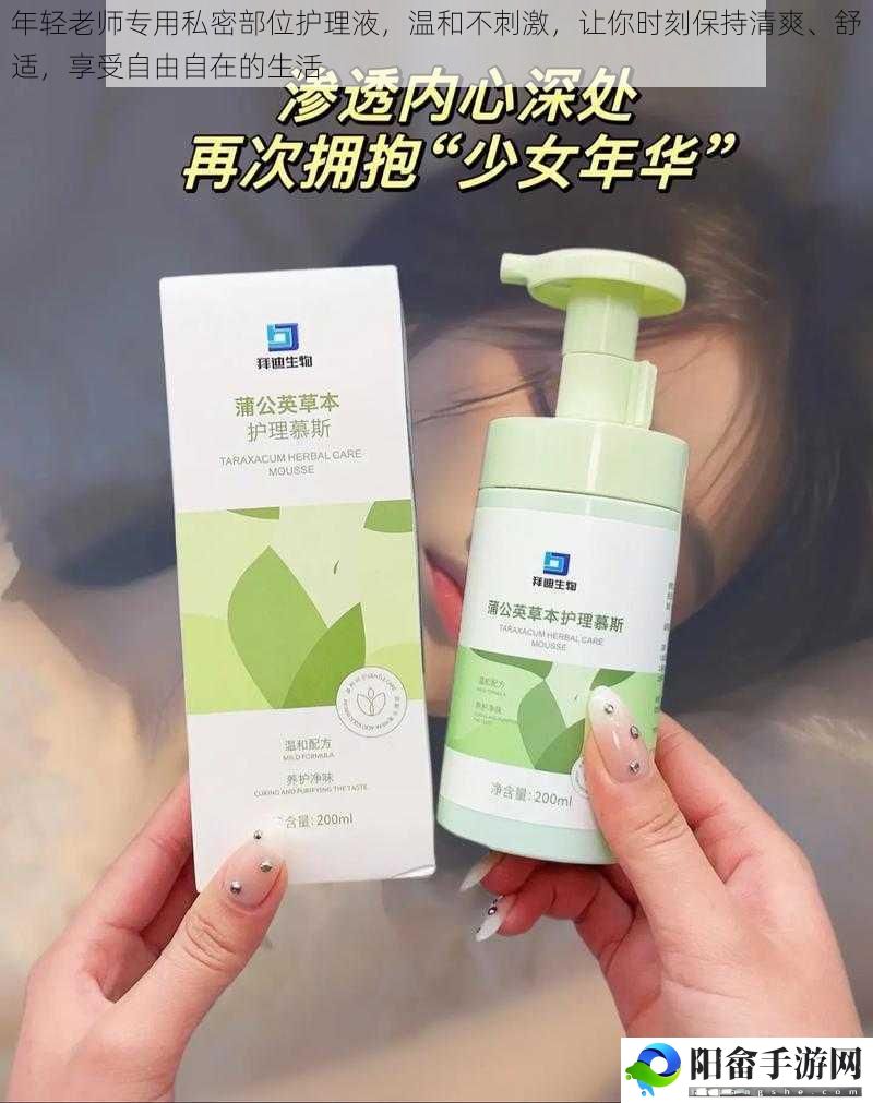 年轻老师专用私密部位护理液，温和不刺激，让你时刻保持清爽、舒适，享受自由自在的生活