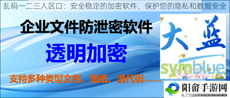 乱码一二三入区口：安全稳定的加密软件，保护您的隐私和数据安全