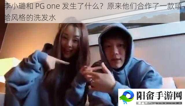 李小璐和 PG one 发生了什么？原来他们合作了一款嘻哈风格的洗发水