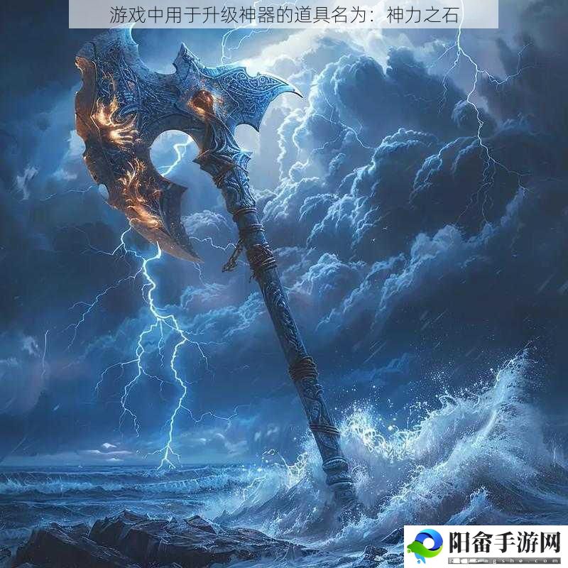 游戏中用于升级神器的道具名为：神力之石